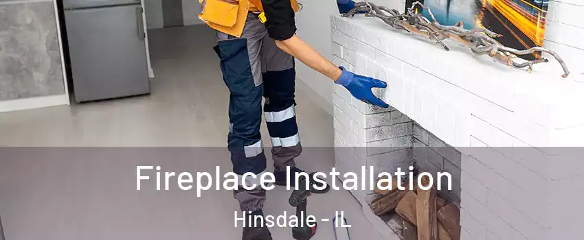  Fireplace Installation Hinsdale - IL