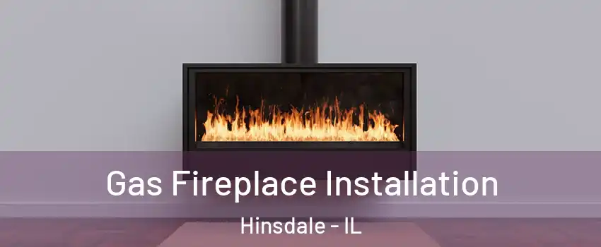  Gas Fireplace Installation Hinsdale - IL