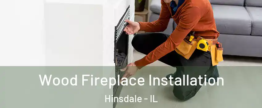Wood Fireplace Installation Hinsdale - IL
